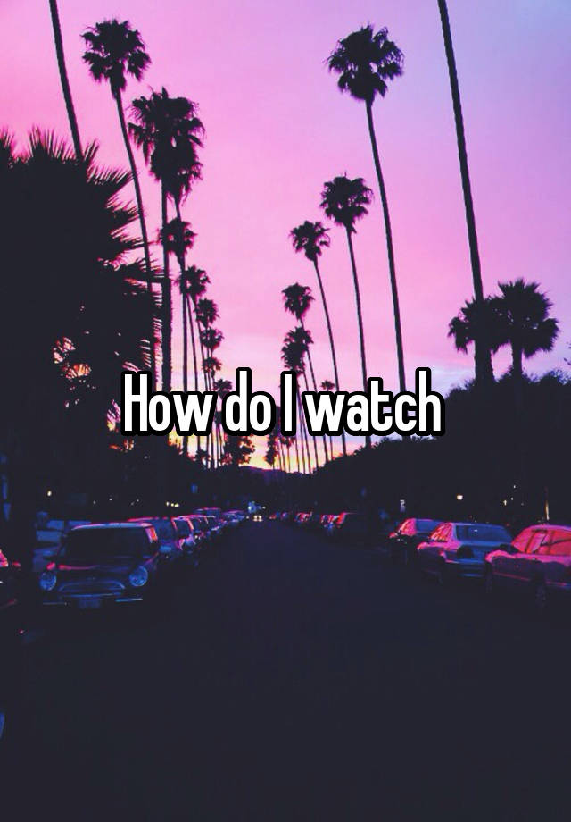 how-do-i-watch