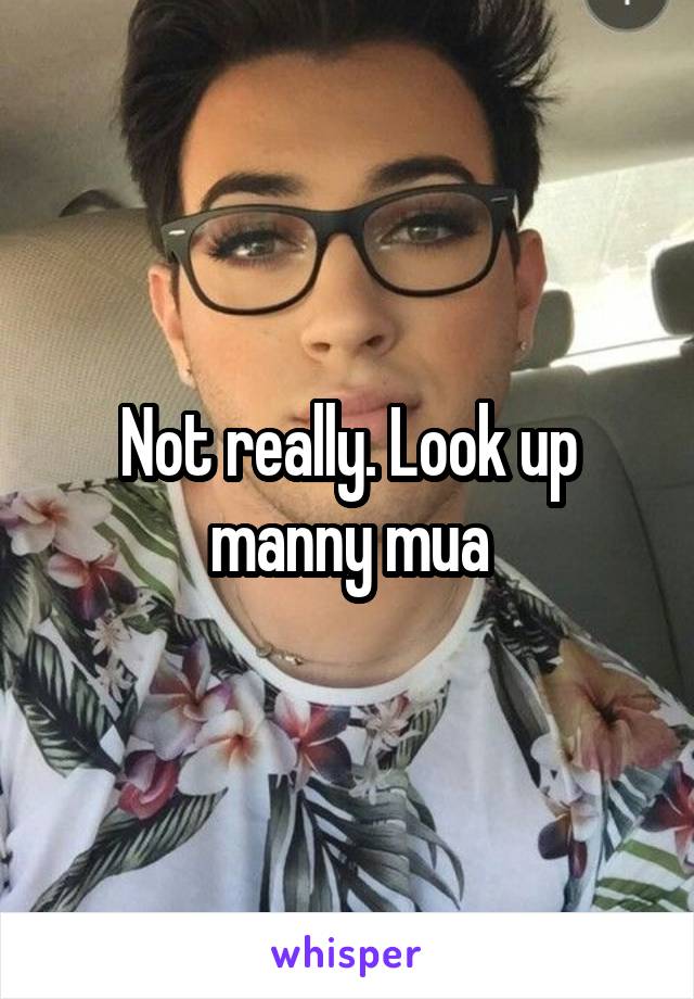 Not really. Look up manny mua