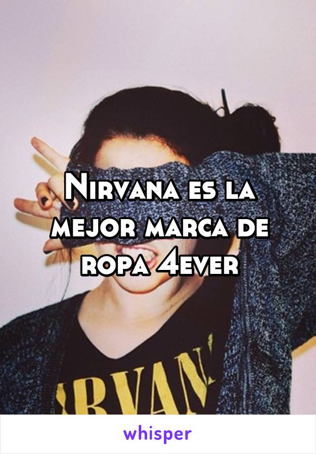 Nirvana es la mejor marca de ropa 4ever