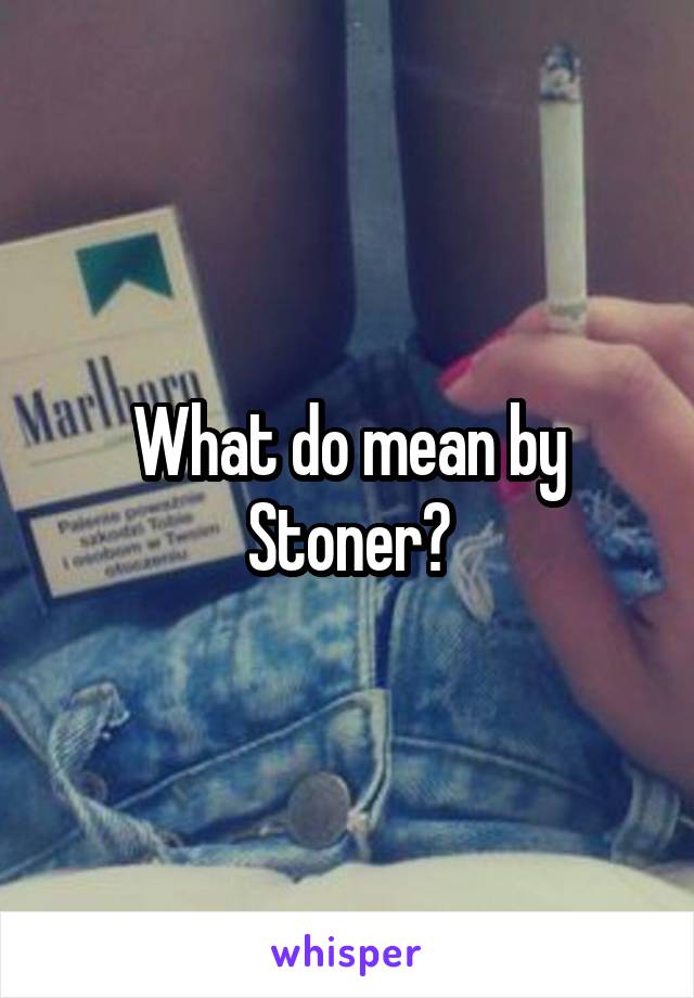 what-do-mean-by-stoner