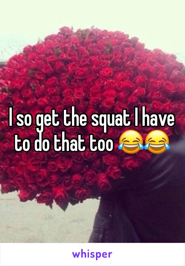 I so get the squat I have to do that too 😂😂
