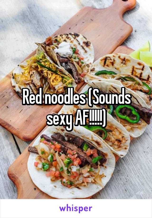 Red noodles (Sounds sexy AF!!!!!)
