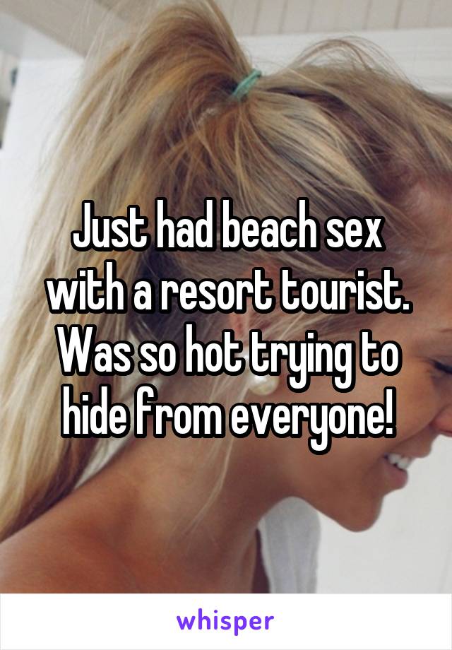 Just had beach sex with a resort tourist. Was so hot trying to hide from everyone!