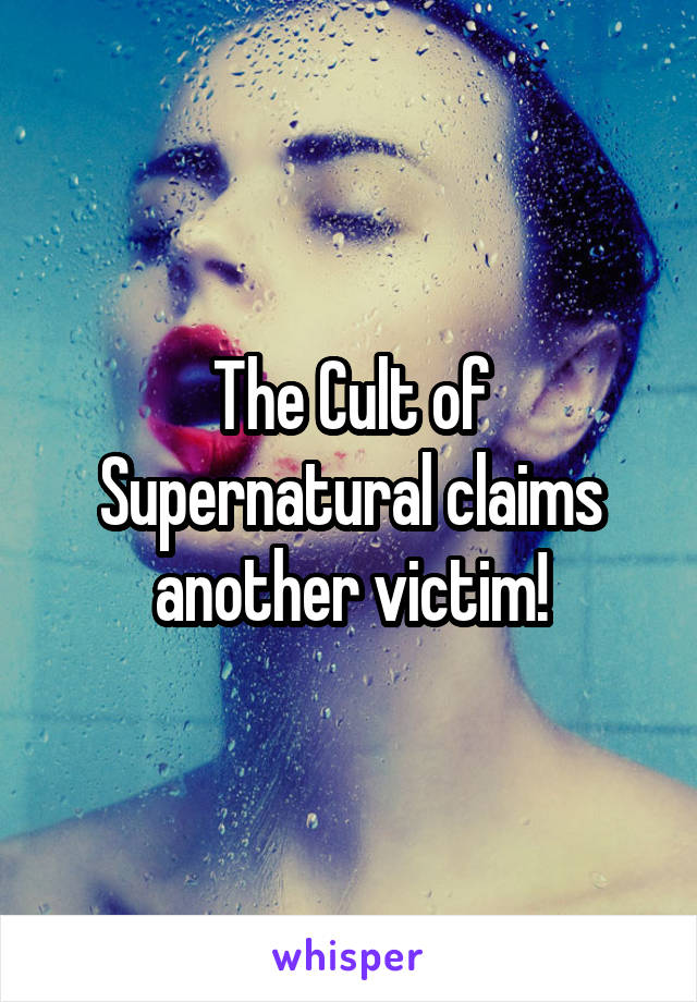 The Cult of Supernatural claims another victim!