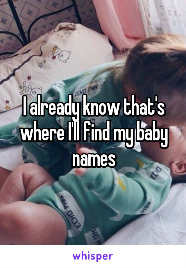 I already know that's where I'll find my baby names