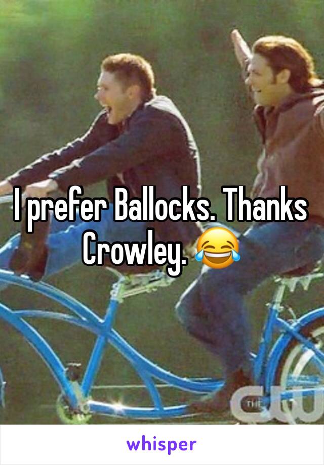 I prefer Ballocks. Thanks Crowley. 😂