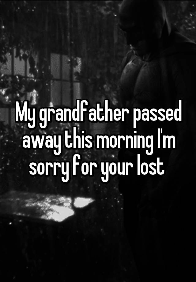 my-grandfather-passed-away-this-morning-i-m-sorry-for-your-lost