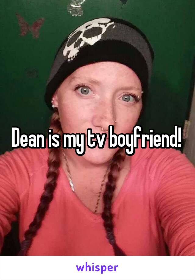 Dean is my tv boyfriend! 