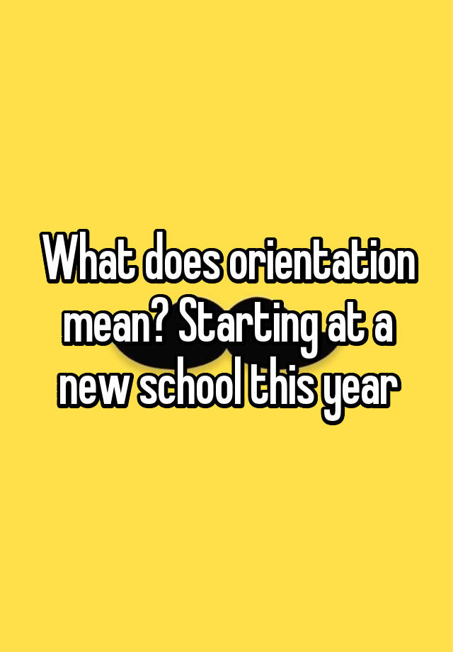 what-does-orientation-mean-starting-at-a-new-school-this-year