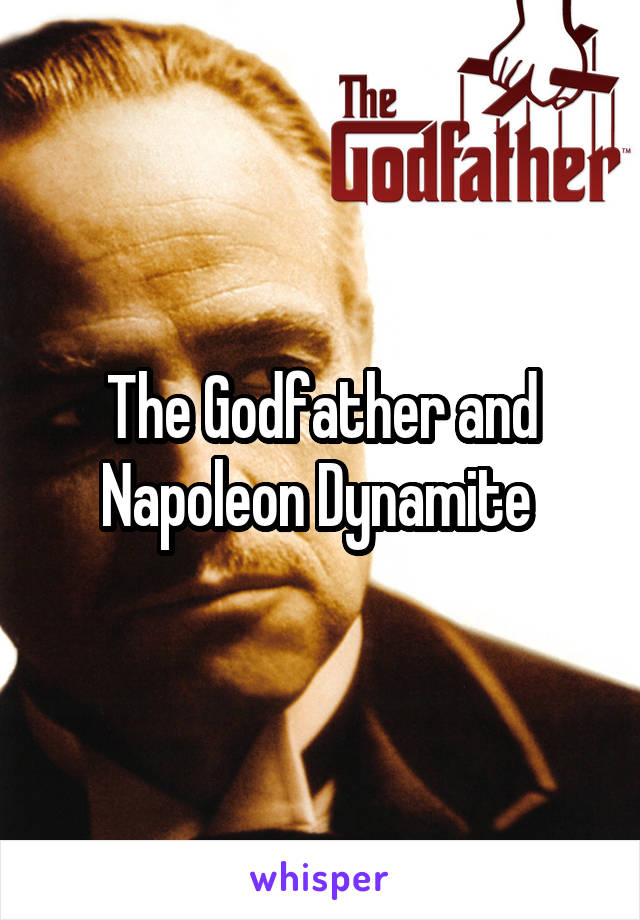 The Godfather and Napoleon Dynamite 