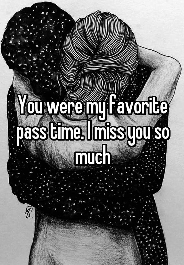 you-were-my-favorite-pass-time-i-miss-you-so-much