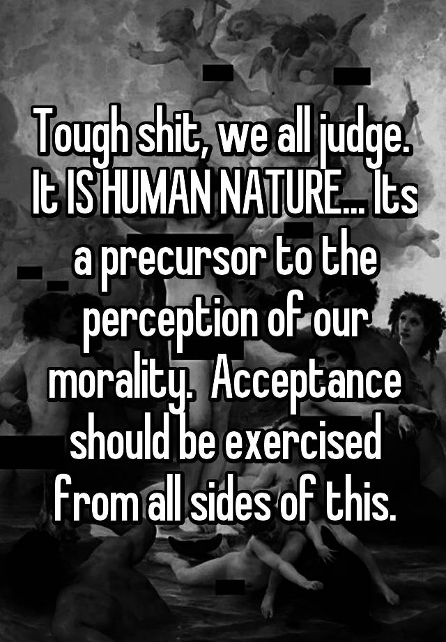 tough-shit-we-all-judge-it-is-human-nature-its-a-precursor-to-the