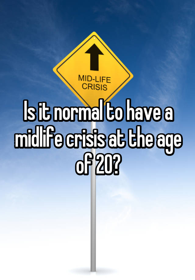 is-it-normal-to-have-a-midlife-crisis-at-the-age-of-20