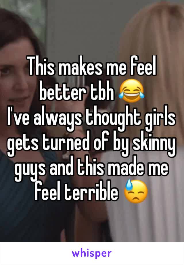 This makes me feel better tbh 😂
I've always thought girls gets turned of by skinny guys and this made me feel terrible 😓