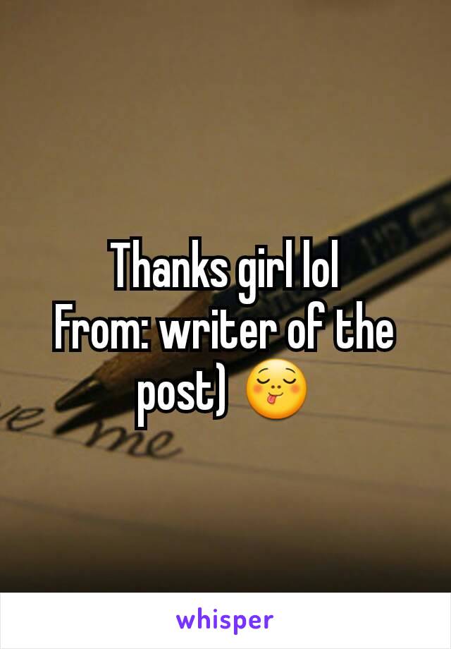 Thanks girl lol
From: writer of the post) 😋