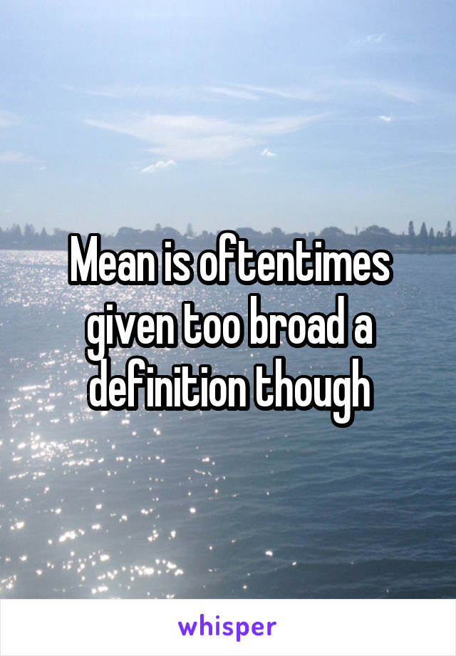 Mean is oftentimes given too broad a definition though