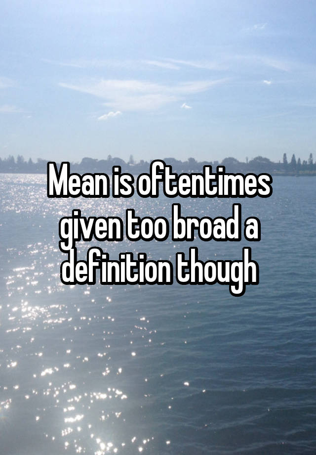 mean-is-oftentimes-given-too-broad-a-definition-though