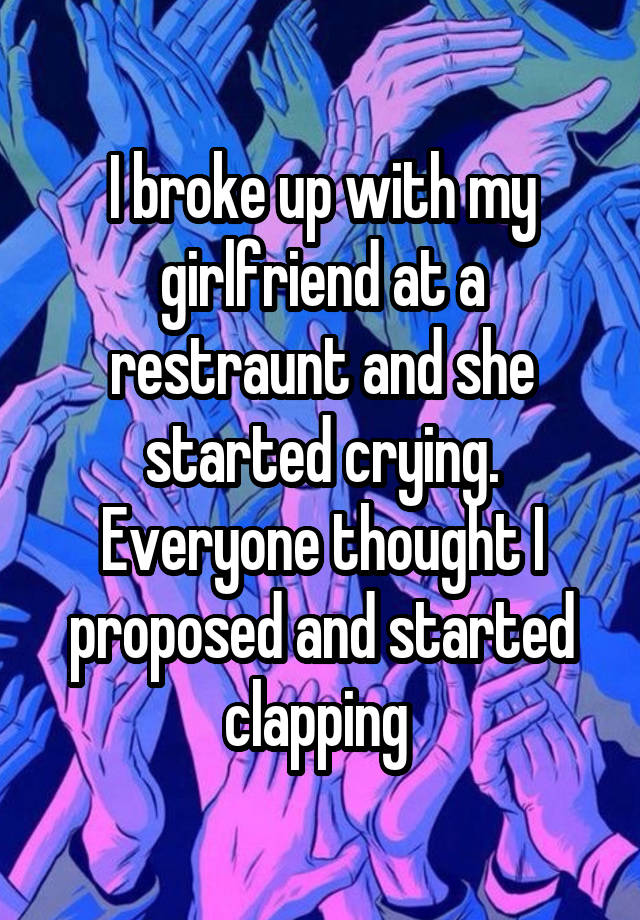 i-broke-up-with-my-girlfriend-at-a-restraunt-and-she-started-crying