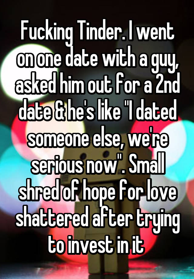Fucking Tinder I Went On One Date With A Guy Asked Him Out For A 2nd Date And He S Like I Dated