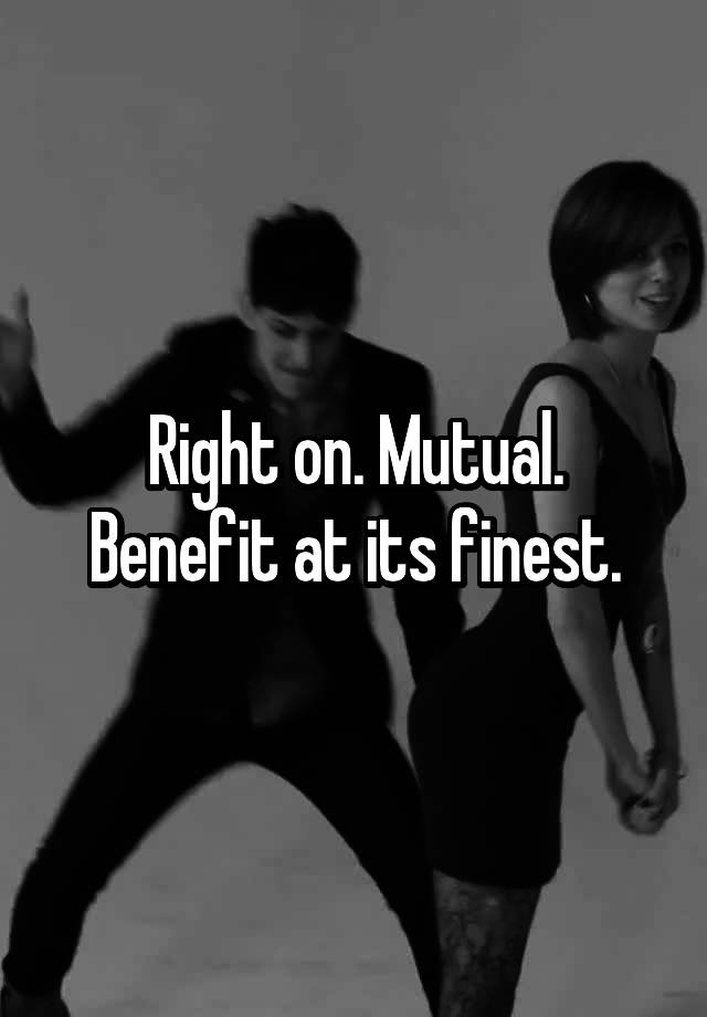 right-on-mutual-benefit-at-its-finest