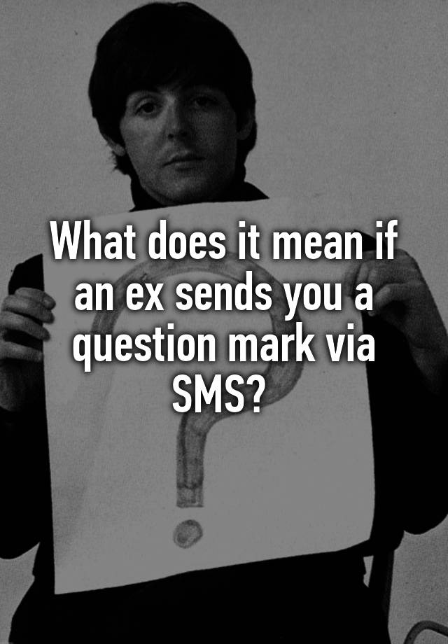 what-does-it-mean-if-an-ex-sends-you-a-question-mark-via-sms