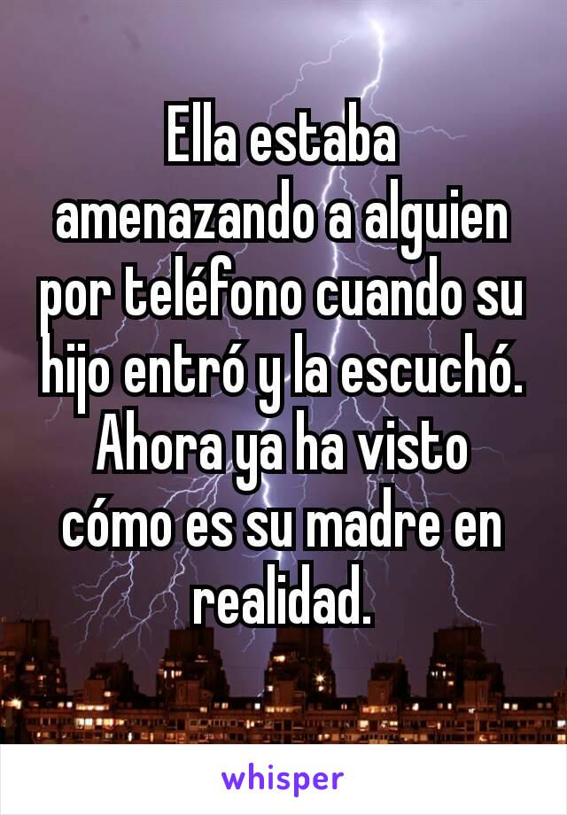 Ella estaba amenazando a alguien por teléfono cuando su hijo entró y la escuchó. Ahora ya ha visto cómo es su madre en realidad.