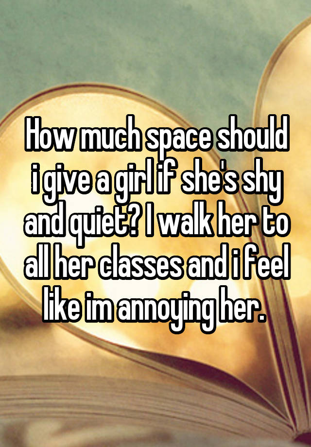 how-much-space-should-i-give-a-girl-if-she-s-shy-and-quiet-i-walk-her