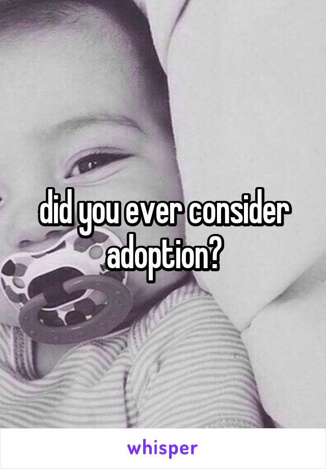 did you ever consider adoption?