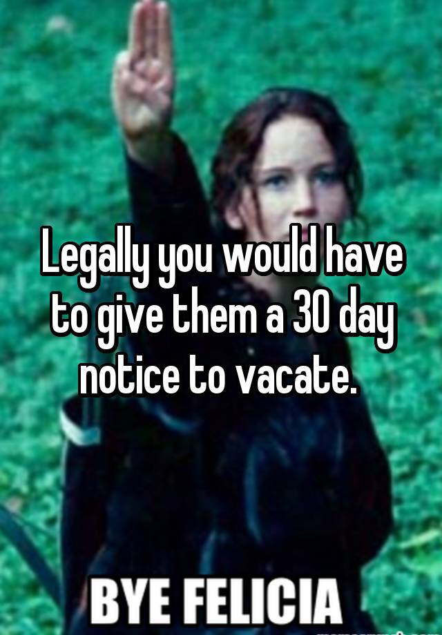 legally-you-would-have-to-give-them-a-30-day-notice-to-vacate