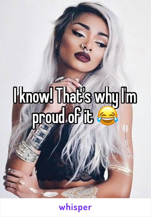 I know! That's why I'm proud of it 😂