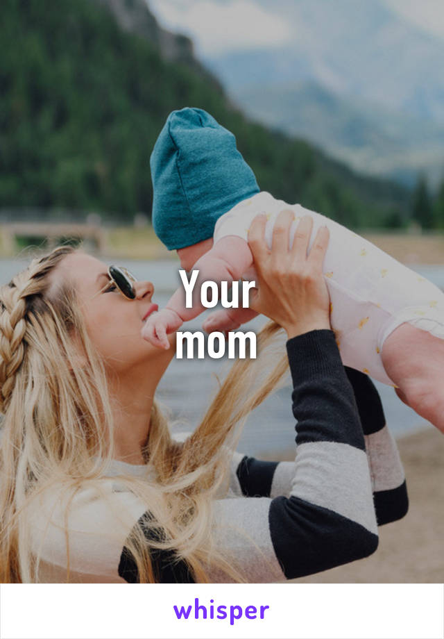 Your 
mom 