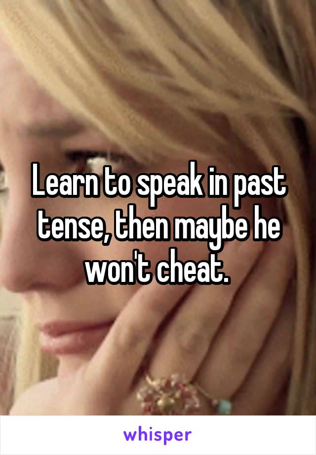 learn-to-speak-in-past-tense-then-maybe-he-won-t-cheat