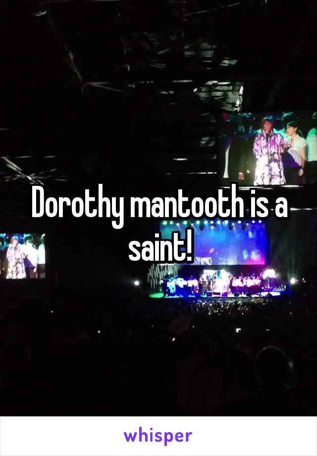 Dorothy mantooth is a saint!