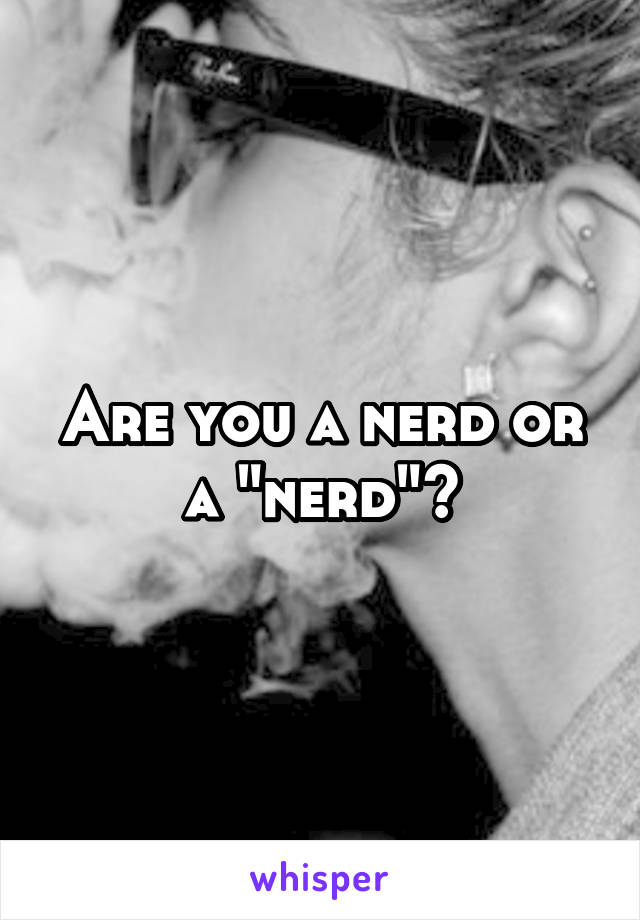 Are you a nerd or a "nerd"?