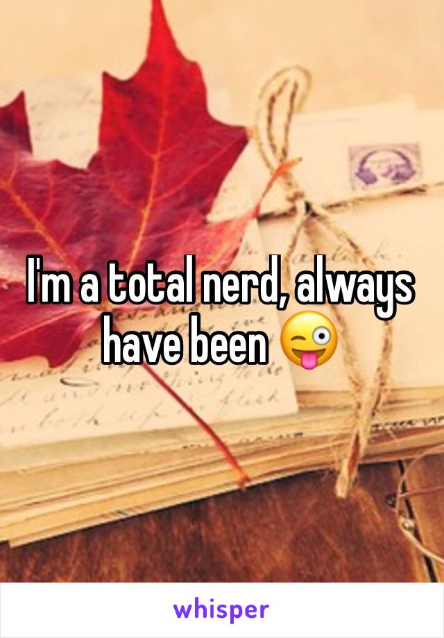 I'm a total nerd, always have been 😜