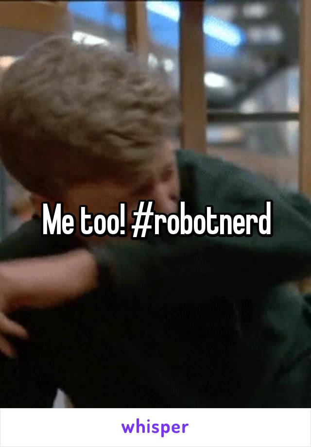 Me too! #robotnerd