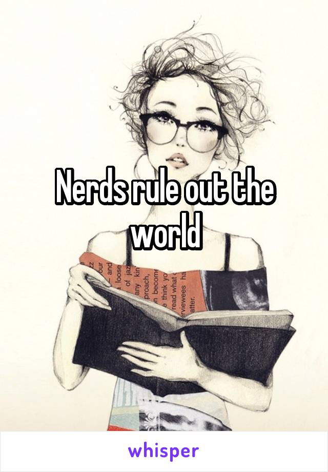 Nerds rule out the world
