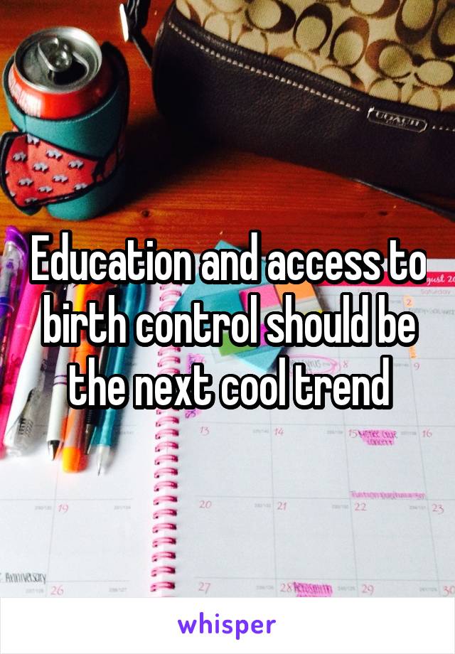 Education and access to birth control should be the next cool trend