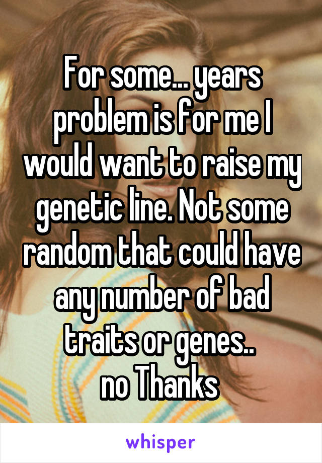 For some... years problem is for me I would want to raise my genetic line. Not some random that could have any number of bad traits or genes.. 
no Thanks 