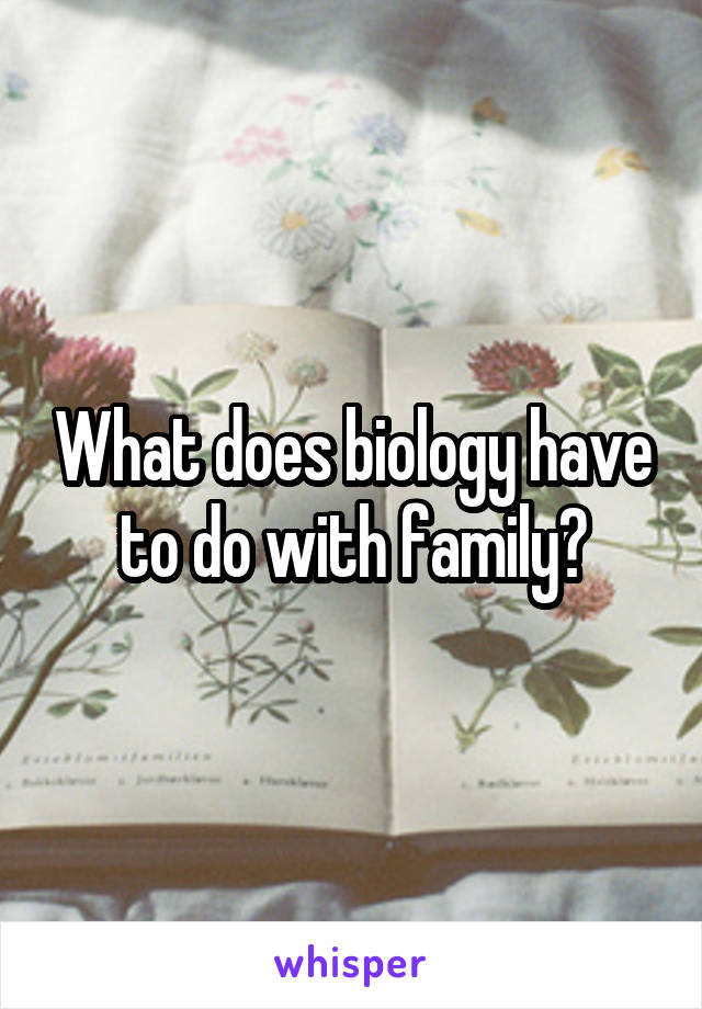 What does biology have to do with family?