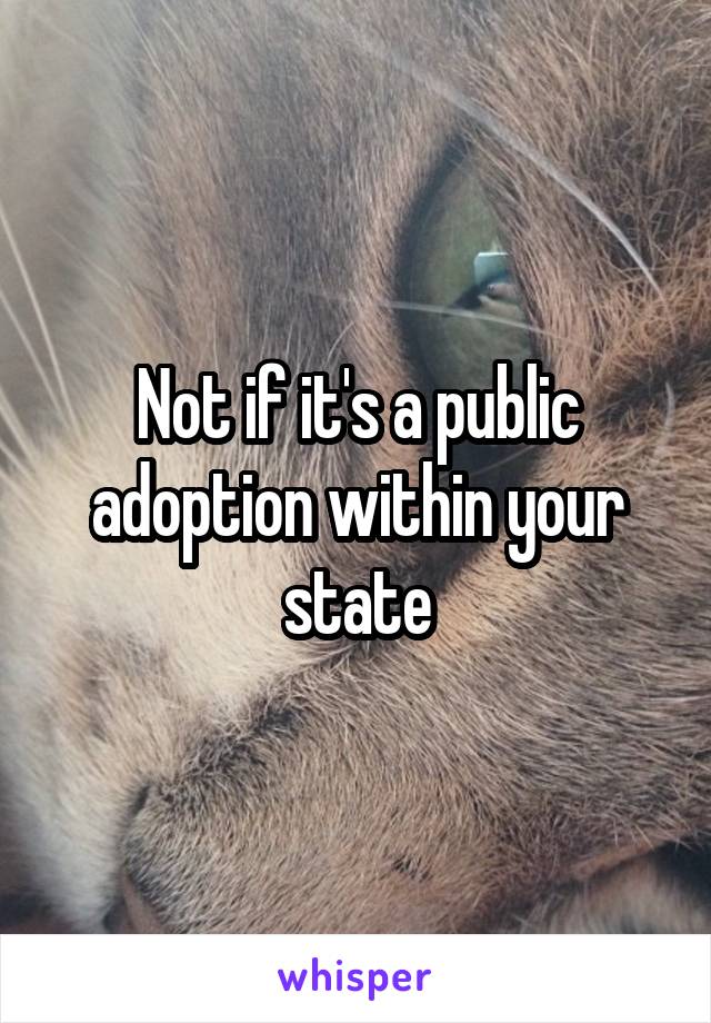 Not if it's a public adoption within your state