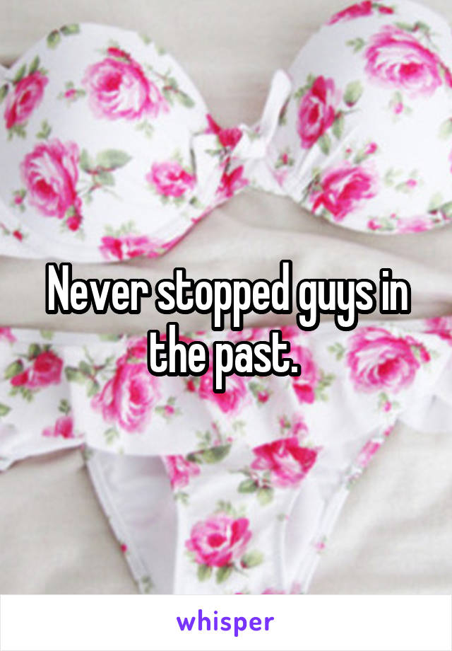 Never stopped guys in the past. 