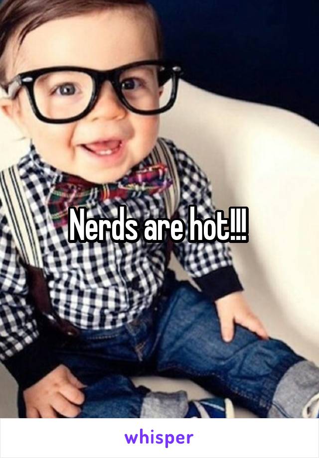 Nerds are hot!!! 