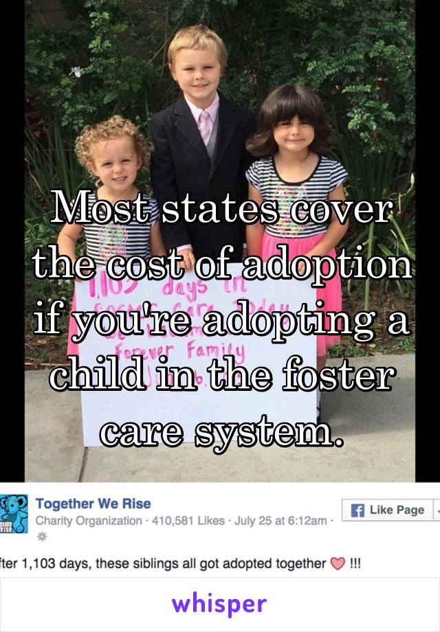 Most states cover the cost of adoption if you're adopting a child in the foster care system.