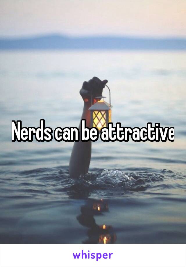 Nerds can be attractive