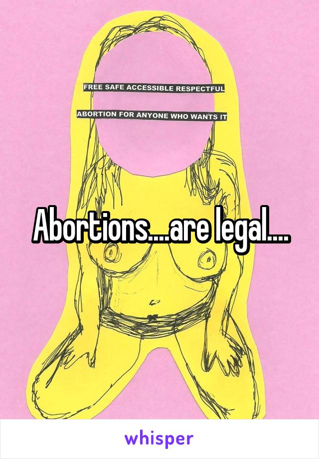 Abortions....are legal....