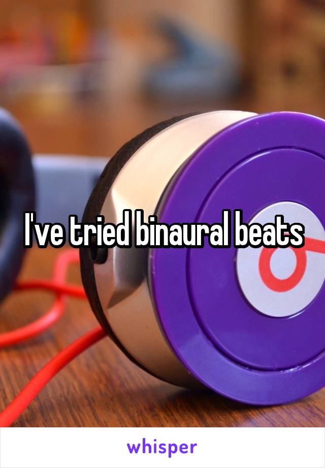 I've tried binaural beats