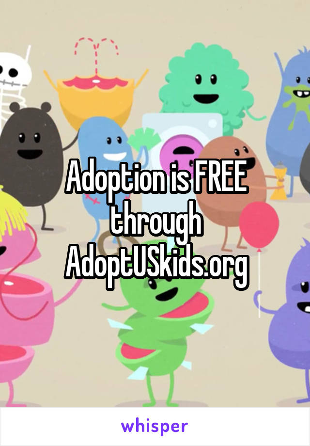 Adoption is FREE through AdoptUSkids.org