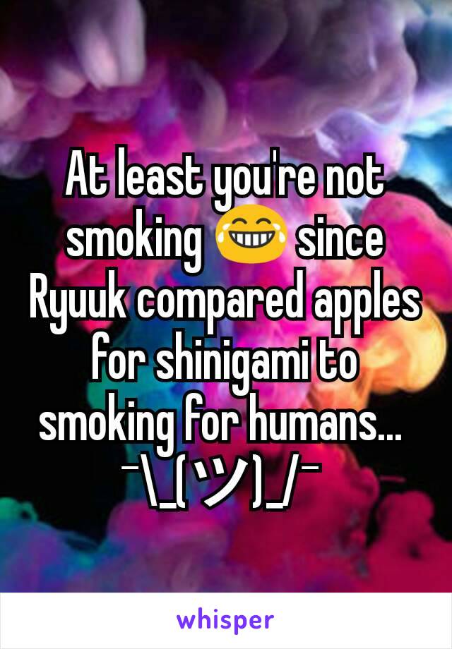 At least you're not smoking 😂 since Ryuuk compared apples for shinigami to smoking for humans... 
¯\_(ツ)_/¯ 