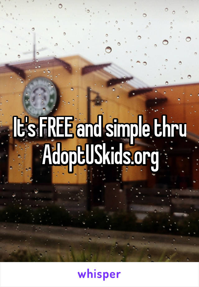 It's FREE and simple thru AdoptUSkids.org